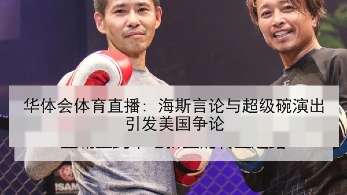 华体会体育直播: 海斯言论与超级碗演出引发美国争论